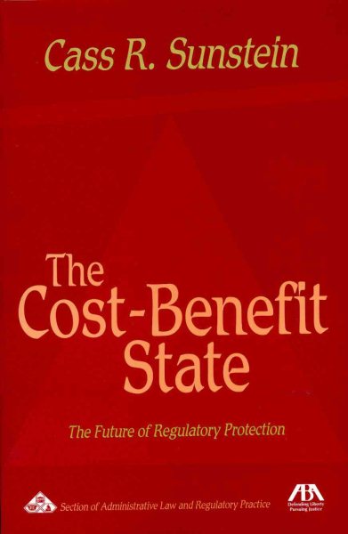 The Cost-Benefit State: The Future of Regulatory Protection cover