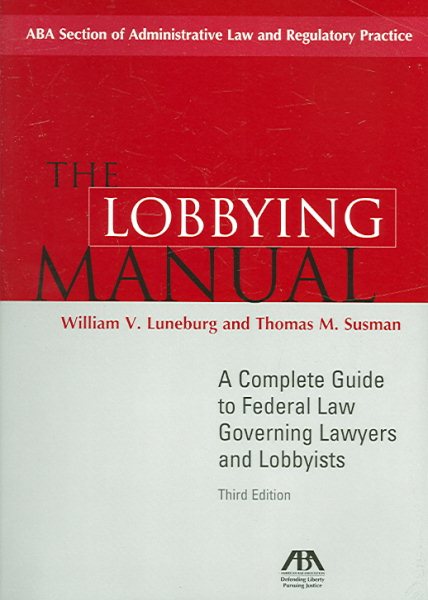 The Lobbying Manual: A Complete Guide to Federal Law Governing Lawyers and Lobbyists cover