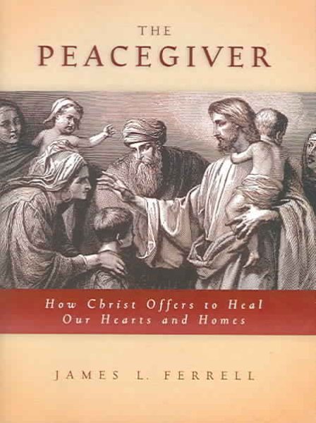 The Peacegiver: How Christ Offers to Heal Our Hearts and Homes cover