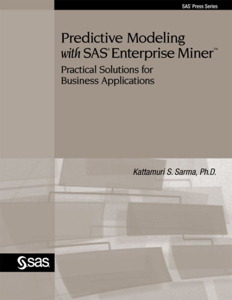 Predictive Modeling With SAS Enterprise Miner: Practical Solutions for Business Applications