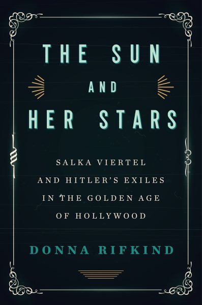 The Sun and Her Stars: Salka Viertel and Hitler's Exiles in the Golden Age of Hollywood