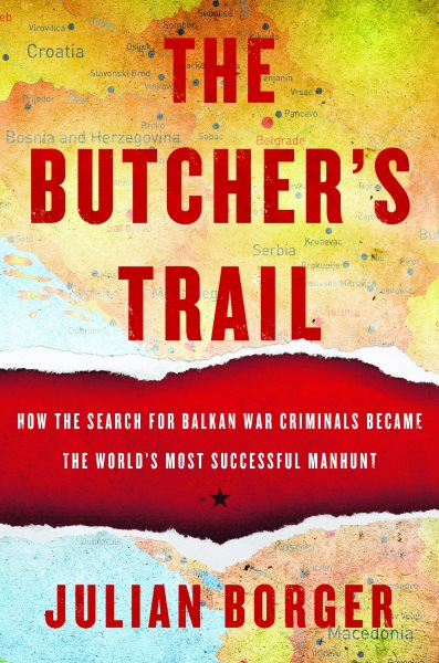 The Butcher's Trail: How the Search for Balkan War Criminals Became the World's Most Successful Manhunt cover