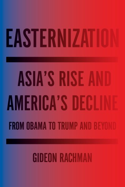 Easternization: Asia's Rise and America's Decline From Obama to Trump and Beyond cover