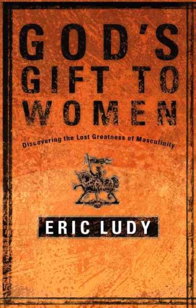 God's Gift to Women: Discovering the Lost Greatness of Masculinity