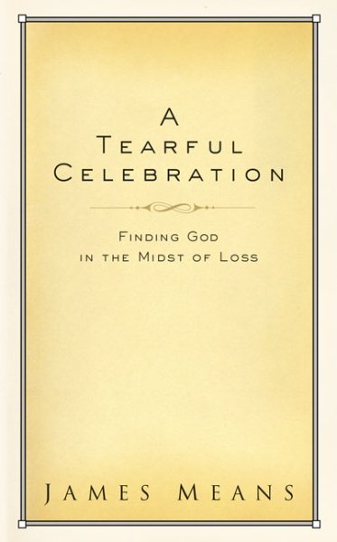A Tearful Celebration: Finding God in the Midst of Loss cover
