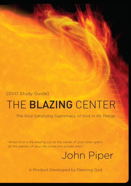 The Blazing Center Study Guide: The Soul-Satisfying Supremacy of God in All Things cover