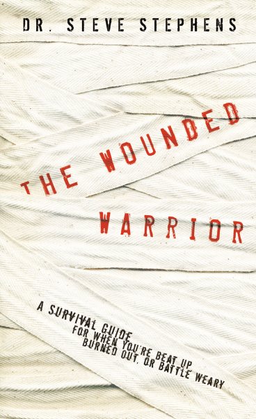 The Wounded Warrior: A Survival Guide for When You're Beat Up, Burned Out, or Battle Weary cover