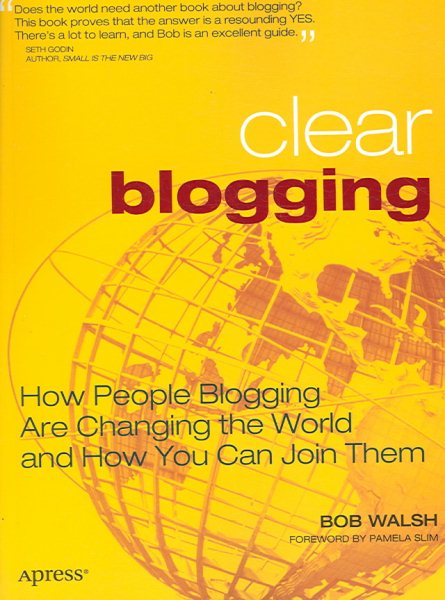 Clear Blogging: How People Blogging Are Changing the World and How You Can Join Them cover
