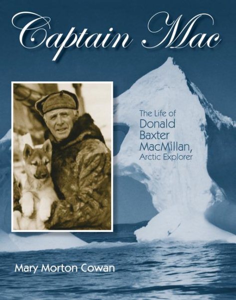 Captain Mac: The Life of Donald Baxter MacMillan, Arctic Explorer cover
