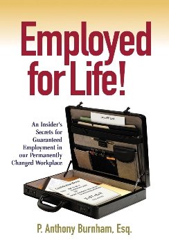 Employed for Life!: An Insider's Secrets for Guaranteed Employment in Our Permanently Changed Workplace