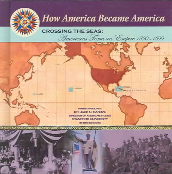 Crossing The Seas: Americans Form An Empire (1890-1899) (How America Became America) cover