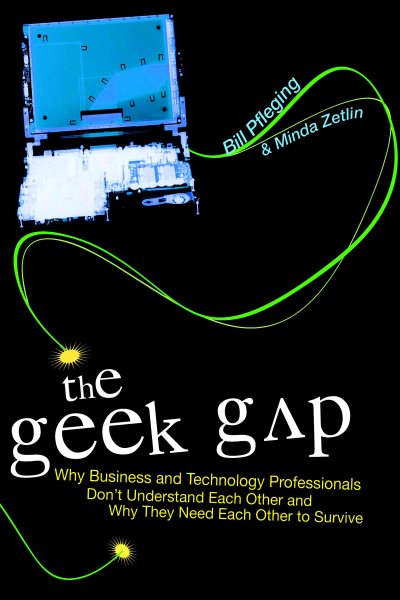 The Geek Gap: Why Business And Technology Professionals Don't Understand Each Other And Why They Need Each Other to Survive cover