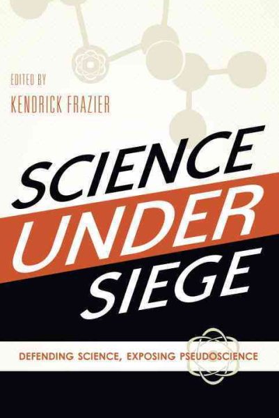 Science Under Siege: Defending Science, Exposing Pseudoscience cover