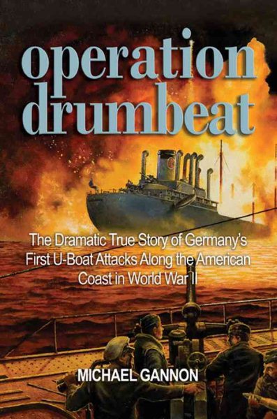Operation Drumbeat: The Dramatic True Story of Germany's First U-Boat Attacks Along the American Coast in World War II cover