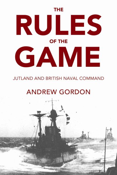 The Rules of the Game: Jutland and British Naval Command cover