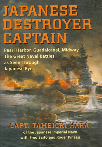Japanese Destroyer Captain: Pearl Harbor, Guadalcanal, Midway - The Great Naval Battles As Seen Through Japanese Eyes cover