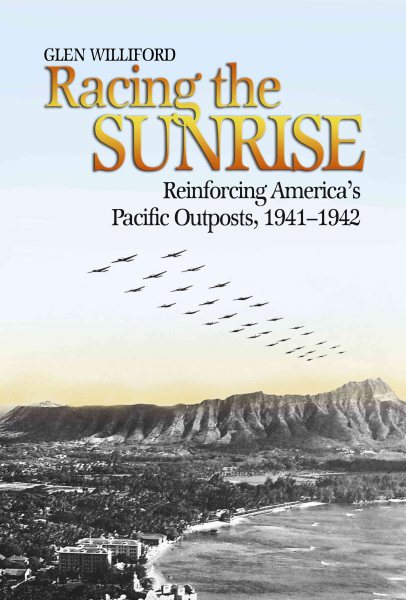 Racing the Sunrise: Reinforcing America’s Pacific Outposts, 1941-1942 cover