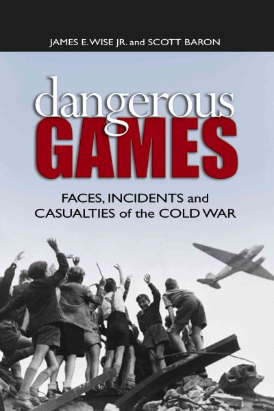 Dangerous Games: Faces, Incidents, and Casualties of the Cold War cover