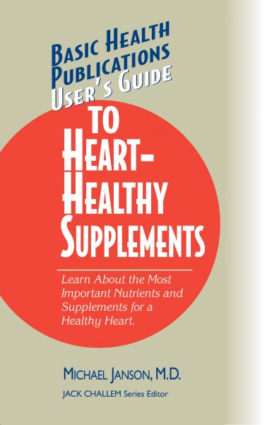 User's Guide to Heart-Healthy Supplements: Learn About the Most Important Nutrients and Supplements for a Healthy Heart (User's Guides (Basic Health)) cover