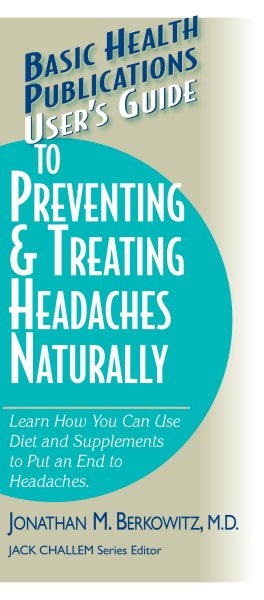 User's Guide to Preventing & Treating Headaches Naturally: Learn How You Can Use Diet and Supplements to Put an End to Headaches (Basic Health Publications User's Guide) cover