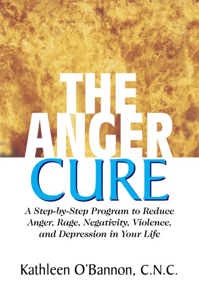 The Anger Cure: A Step-by-Step Program to Reduce Anger, Rage, Negativity, Violence, and Depression in Your Life cover