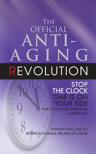 The Official Anti-Aging Revolution: Stop the Clock, Time is on Your Side for a Younger, Stronger, Happier You