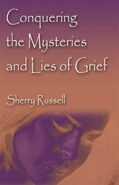 Conquering the Mysteries and Lies of Grief cover