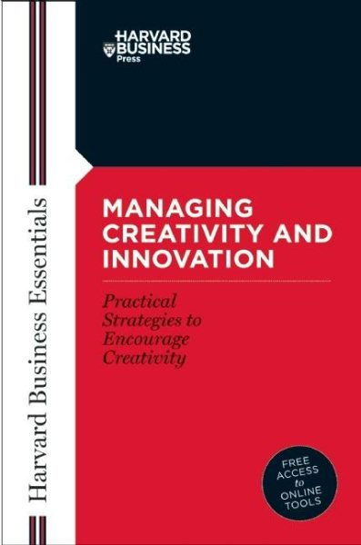 Managing Creativity and Innovation (Harvard Business Essentials) cover