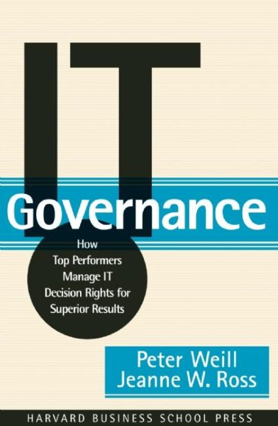 IT Governance: How Top Performers Manage IT Decision Rights for Superior Results cover