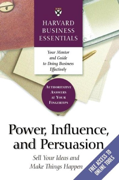 Power, Influence, and Persuasion: Sell Your Ideas and Make Things Happen (Harvard Business Essentials) cover