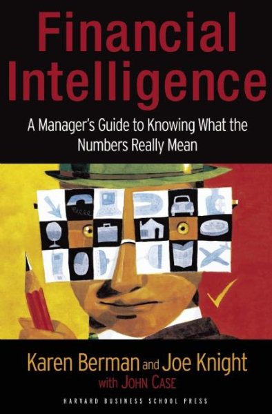 Financial Intelligence: A Manager's Guide to Knowing What the Numbers Really Mean cover