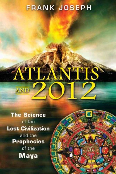 Atlantis and 2012: The Science of the Lost Civilization and the Prophecies of the Maya cover