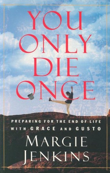 You Only Die Once: Preparing for the End of Life with Grace and Gusto cover