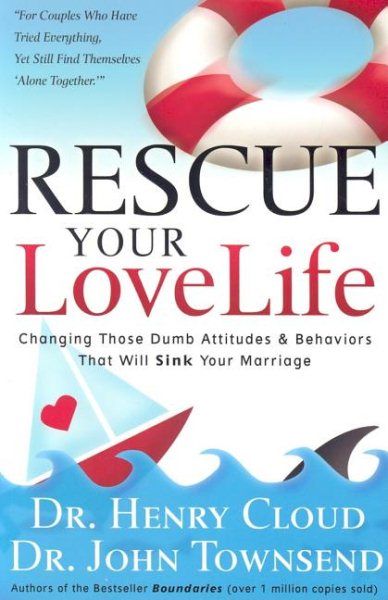 Rescue Your Love Life: Changing Those Dumb Attitudes & Behaviors That Will Sink Your Marriage cover