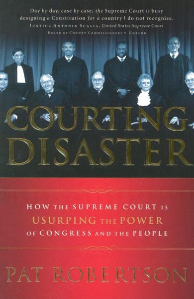 Courting Disaster: How the Supreme Court is Usurping the Power of Congress and the People cover