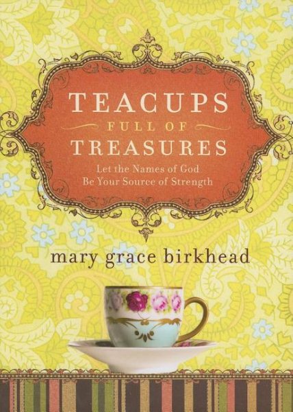 Teacups Full of Treasures: Let the Names of God Be Your Source of Strength (Heirloom Promises)