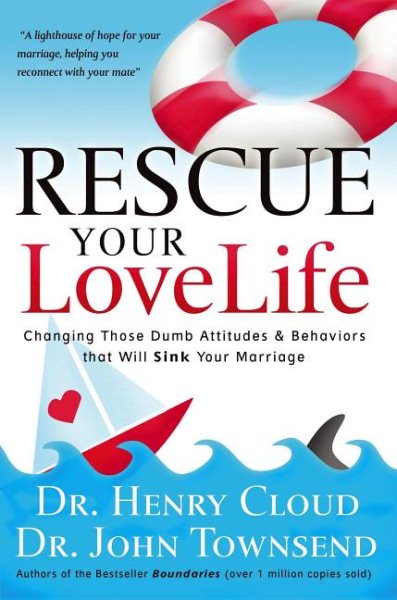 Rescue Your Love Life: Changing Those Dumb Attitudes & Behaviors That Will Sink Your Marriage cover
