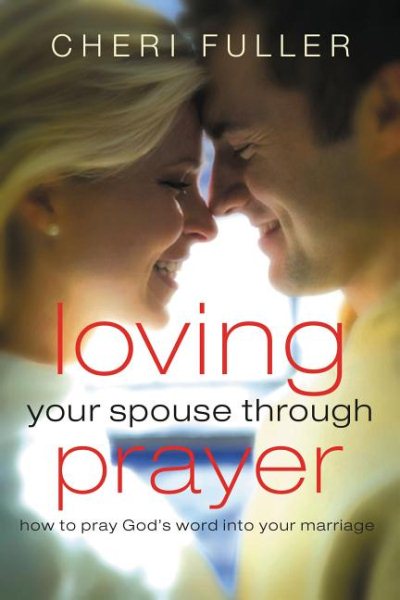Loving Your Spouse Through Prayer: How to Pray God's Word Into Your Marriage cover