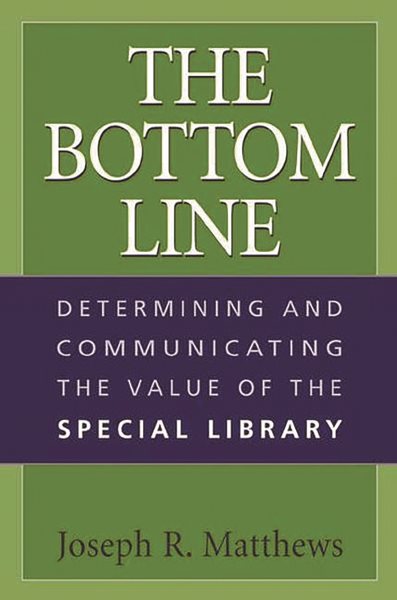 The Bottom Line: Determining and Communicating the Value of the Special Library cover