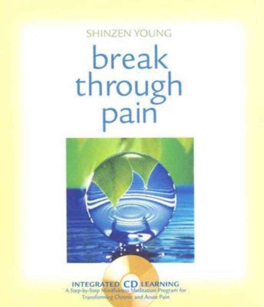 Break Through Pain: A Step-by-Step Mindfulness Meditation Program for Transforming Chronic and Acute Pain cover