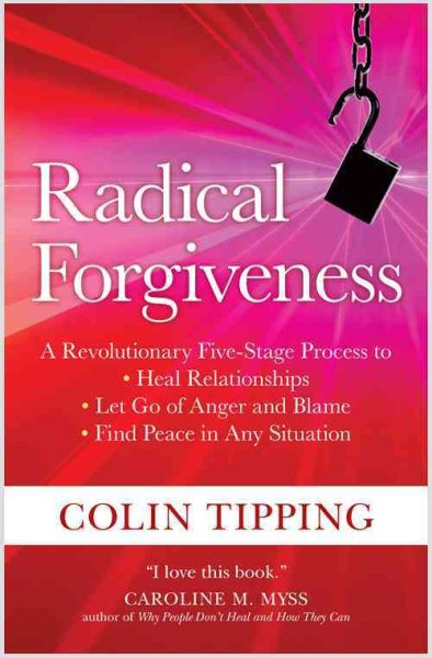 Radical Forgiveness: A Revolutionary Five-Stage Process to Heal Relationships, Let Go of Anger and Blame, and Find Peace in Any Situation cover