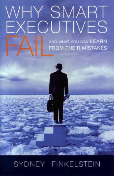 Why Smart Executives Fail: And What You Can Learn from Their Mistakes cover