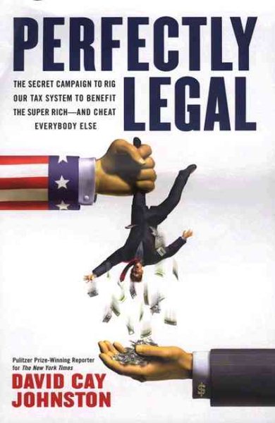 Perfectly Legal: The Covert Campaign to Rig Our Tax System to Benefit the Super Rich - and Cheat Everybody Else