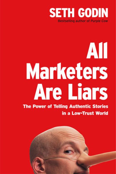 All Marketers Are Liars: The Power of Telling Authentic Stories in a Low-Trust World cover