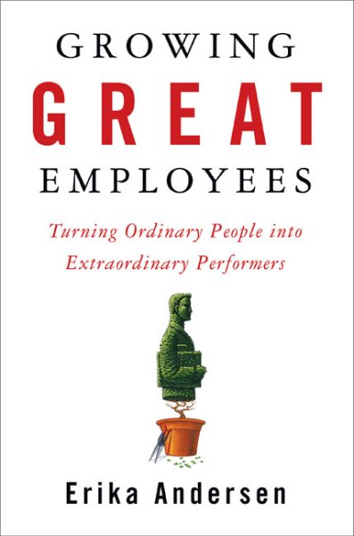 Growing Great Employees: Turning Ordinary People into Extraordinary Performers cover