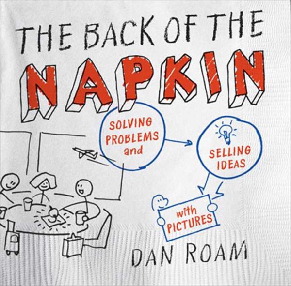 The Back of the Napkin: Solving Problems and Selling Ideas with Pictures cover