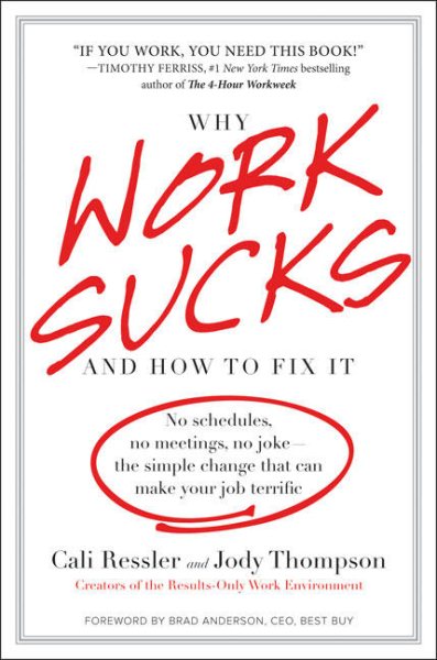 Why Work Sucks and How to Fix It: No Schedules, No Meetings, No Joke--the Simple Change That Can Make Your Job Terrific cover