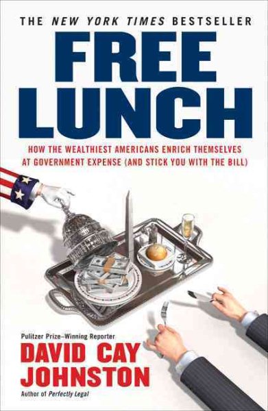 Free Lunch: How the Wealthiest Americans Enrich Themselves at Government Expense (and Stick You with the Bill) cover