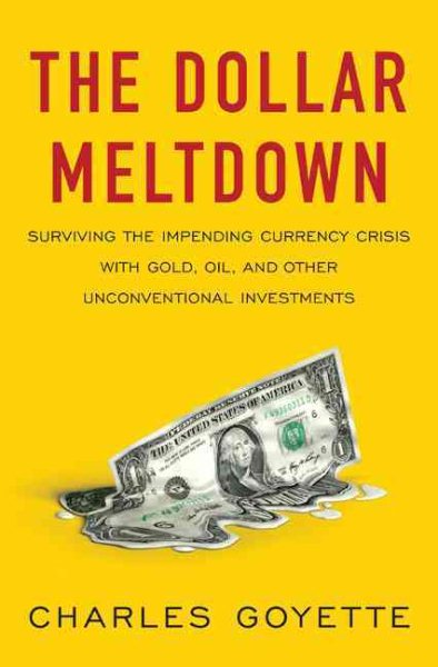 The Dollar Meltdown: Surviving the Impending Currency Crisis with Gold, Oil, and Other Unconventional Investments cover