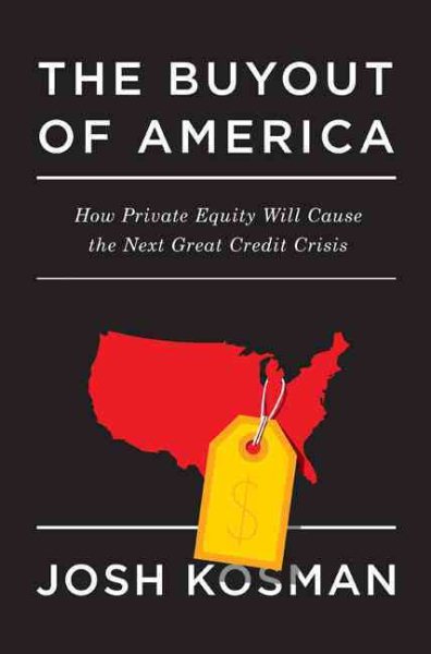 The Buyout of America: How Private Equity Will Cause the Next Great Credit Crisis cover